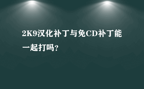 2K9汉化补丁与免CD补丁能一起打吗？