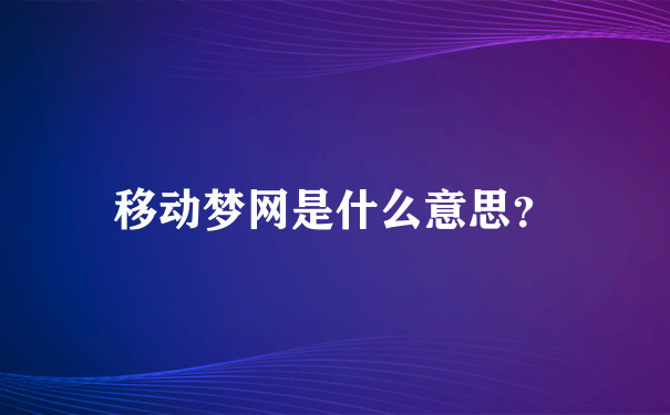 移动梦网是什么意思？