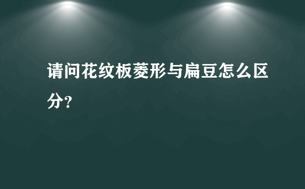 请问花纹板菱形与扁豆怎么区分？