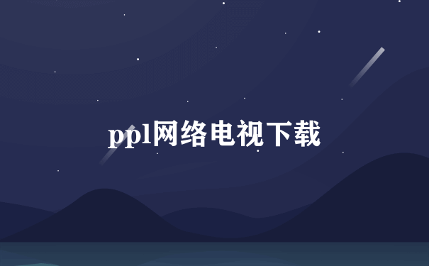 ppl网络电视下载