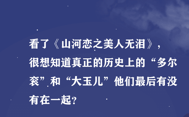 看了《山河恋之美人无泪》，很想知道真正的历史上的“多尔衮”和“大玉儿”他们最后有没有在一起？