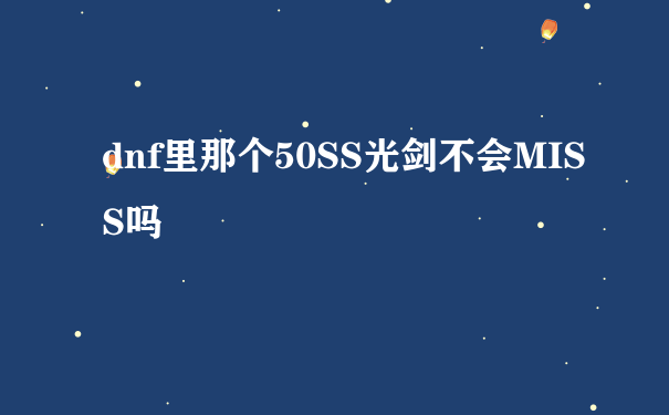 dnf里那个50SS光剑不会MISS吗