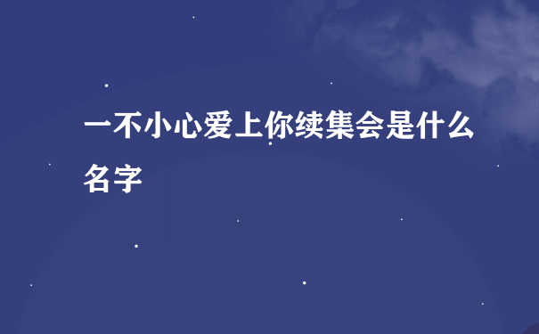 一不小心爱上你续集会是什么名字