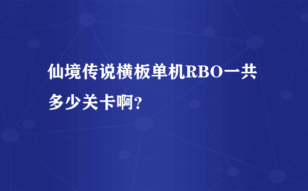 仙境传说横板单机RBO一共多少关卡啊？