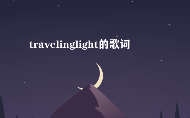 travelinglight的歌词