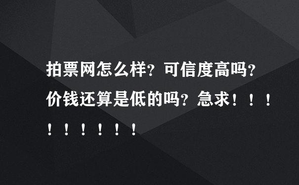 拍票网怎么样？可信度高吗？价钱还算是低的吗？急求！！！！！！！！！