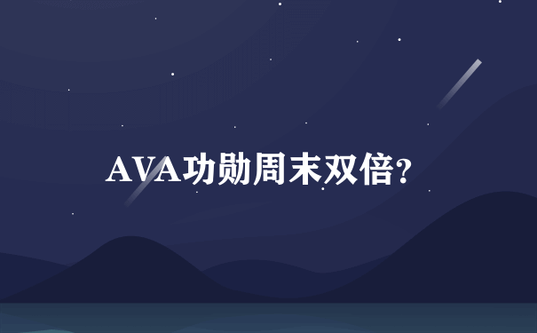 AVA功勋周末双倍？