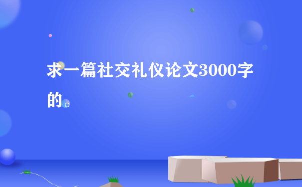 求一篇社交礼仪论文3000字的。