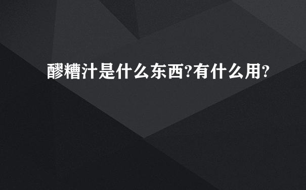 醪糟汁是什么东西?有什么用?