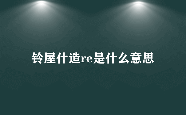 铃屋什造re是什么意思