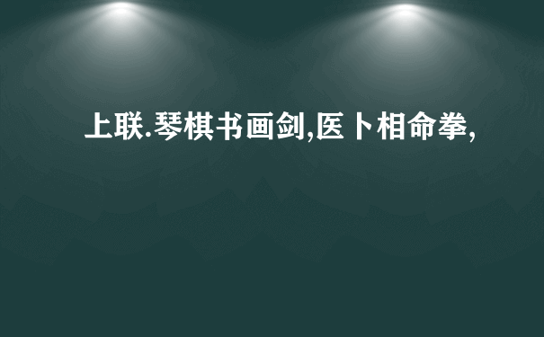 上联.琴棋书画剑,医卜相命拳,