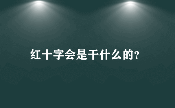 红十字会是干什么的？