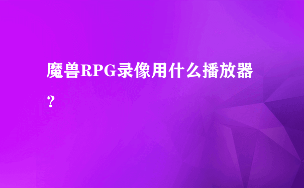 魔兽RPG录像用什么播放器？