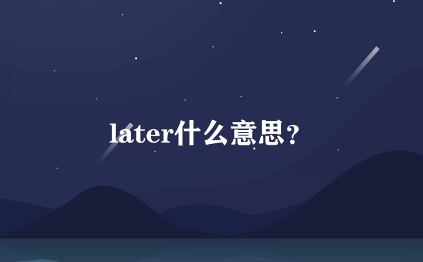 later什么意思？