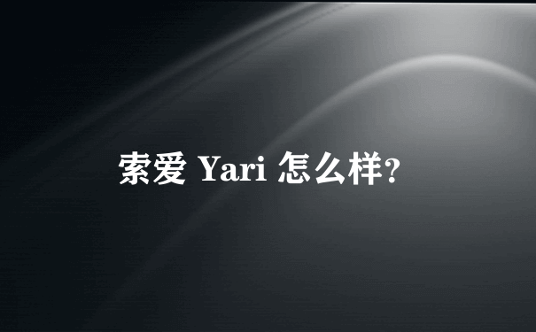 索爱 Yari 怎么样？