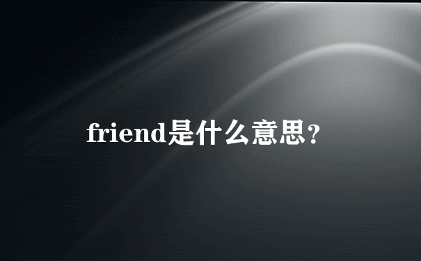 friend是什么意思？