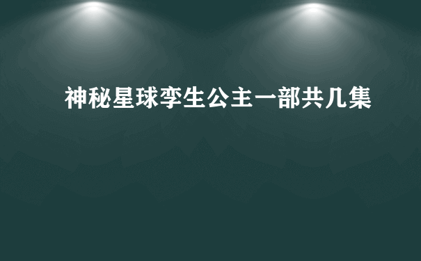 神秘星球孪生公主一部共几集