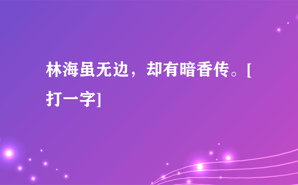 林海虽无边，却有暗香传。[打一字]