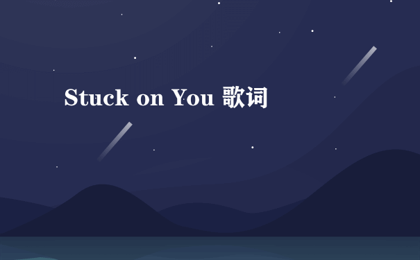 Stuck on You 歌词