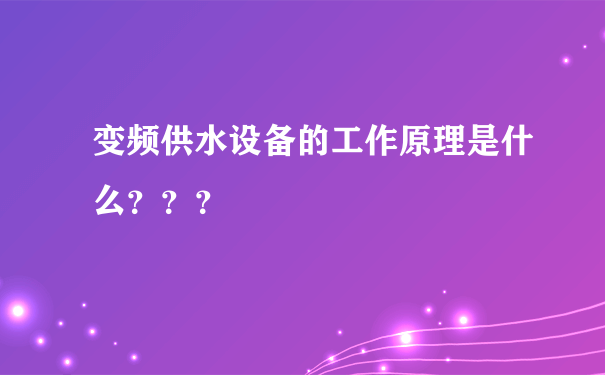 变频供水设备的工作原理是什么？？？