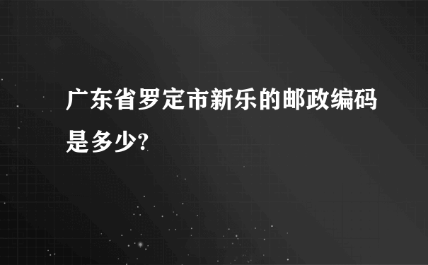 广东省罗定市新乐的邮政编码是多少?