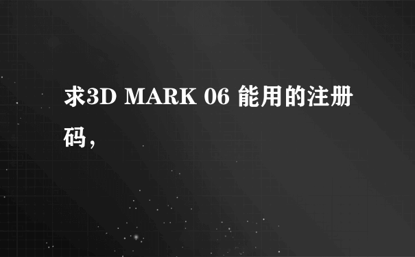 求3D MARK 06 能用的注册码，