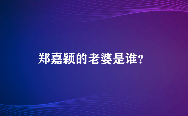 郑嘉颖的老婆是谁？