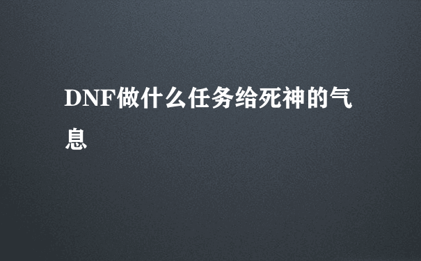 DNF做什么任务给死神的气息