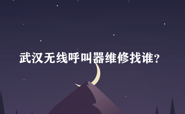 武汉无线呼叫器维修找谁？