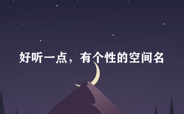 好听一点，有个性的空间名