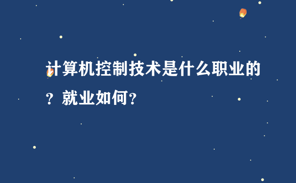 计算机控制技术是什么职业的？就业如何？