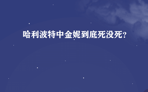 哈利波特中金妮到底死没死？