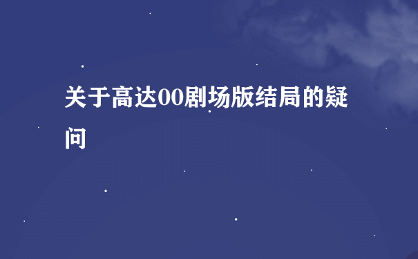 关于高达00剧场版结局的疑问