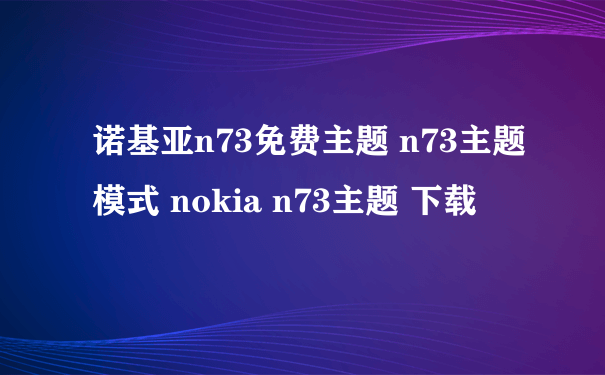 诺基亚n73免费主题 n73主题模式 nokia n73主题 下载