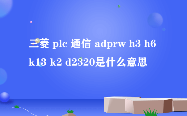 三菱 plc 通信 adprw h3 h6 k13 k2 d2320是什么意思