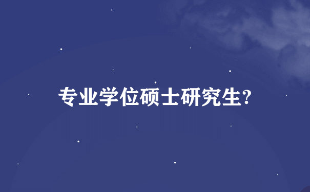 专业学位硕士研究生?