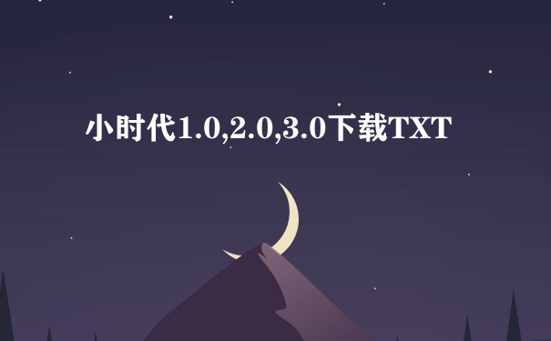 小时代1.0,2.0,3.0下载TXT