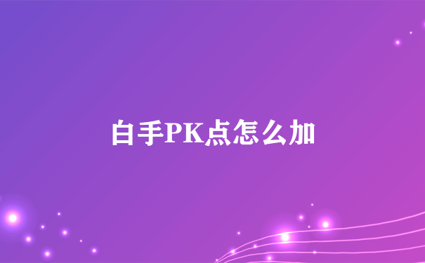 白手PK点怎么加