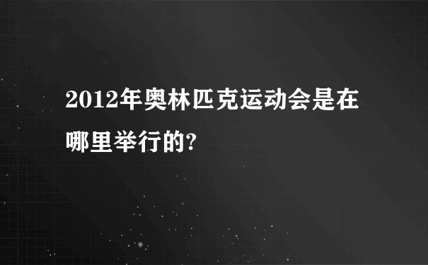 2012年奥林匹克运动会是在哪里举行的?