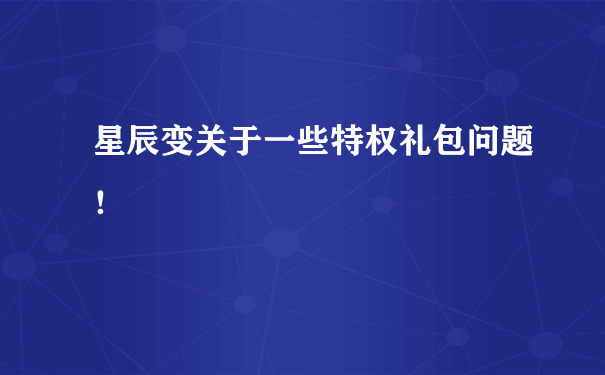 星辰变关于一些特权礼包问题！