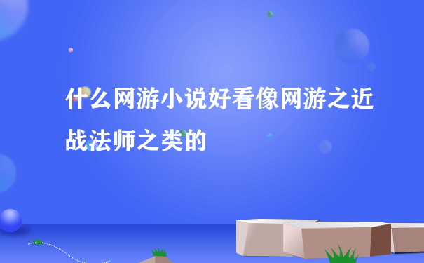 什么网游小说好看像网游之近战法师之类的