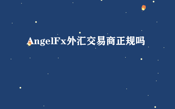 AngelFx外汇交易商正规吗