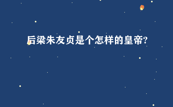 后梁朱友贞是个怎样的皇帝?