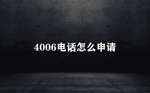 4006电话怎么申请