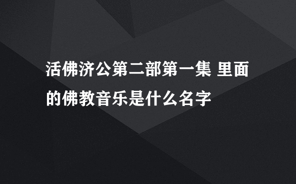 活佛济公第二部第一集 里面的佛教音乐是什么名字