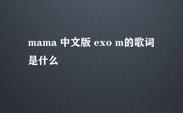 mama 中文版 exo m的歌词是什么