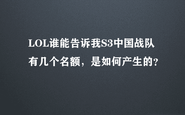 LOL谁能告诉我S3中国战队有几个名额，是如何产生的？