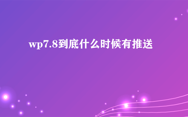 wp7.8到底什么时候有推送