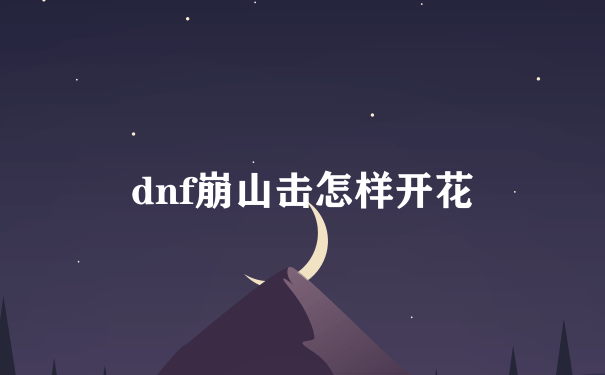 dnf崩山击怎样开花