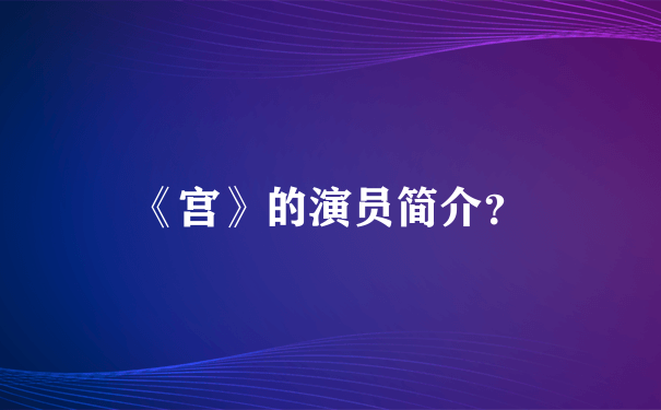 《宫》的演员简介？